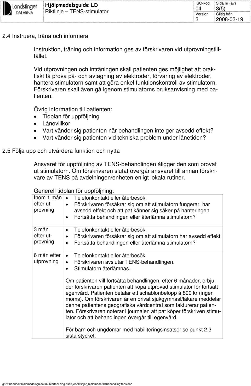 funktionskontroll av stimulatorn. Förskrivaren skall även gå igenom stimulatorns bruksanvisning med patienten.