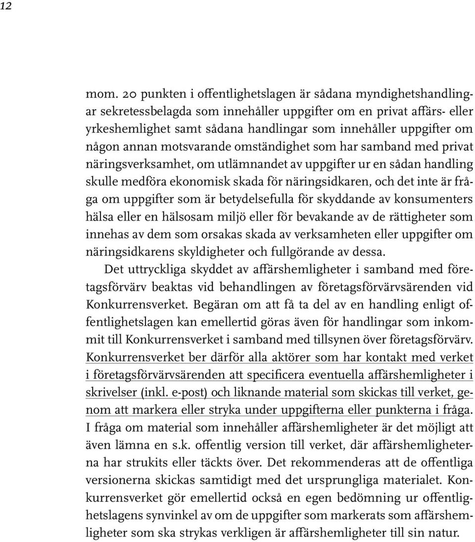 någon annan motsvarande omständighet som har samband med privat näringsverksamhet, om utlämnandet av uppgifter ur en sådan handling skulle medföra ekonomisk skada för näringsidkaren, och det inte är