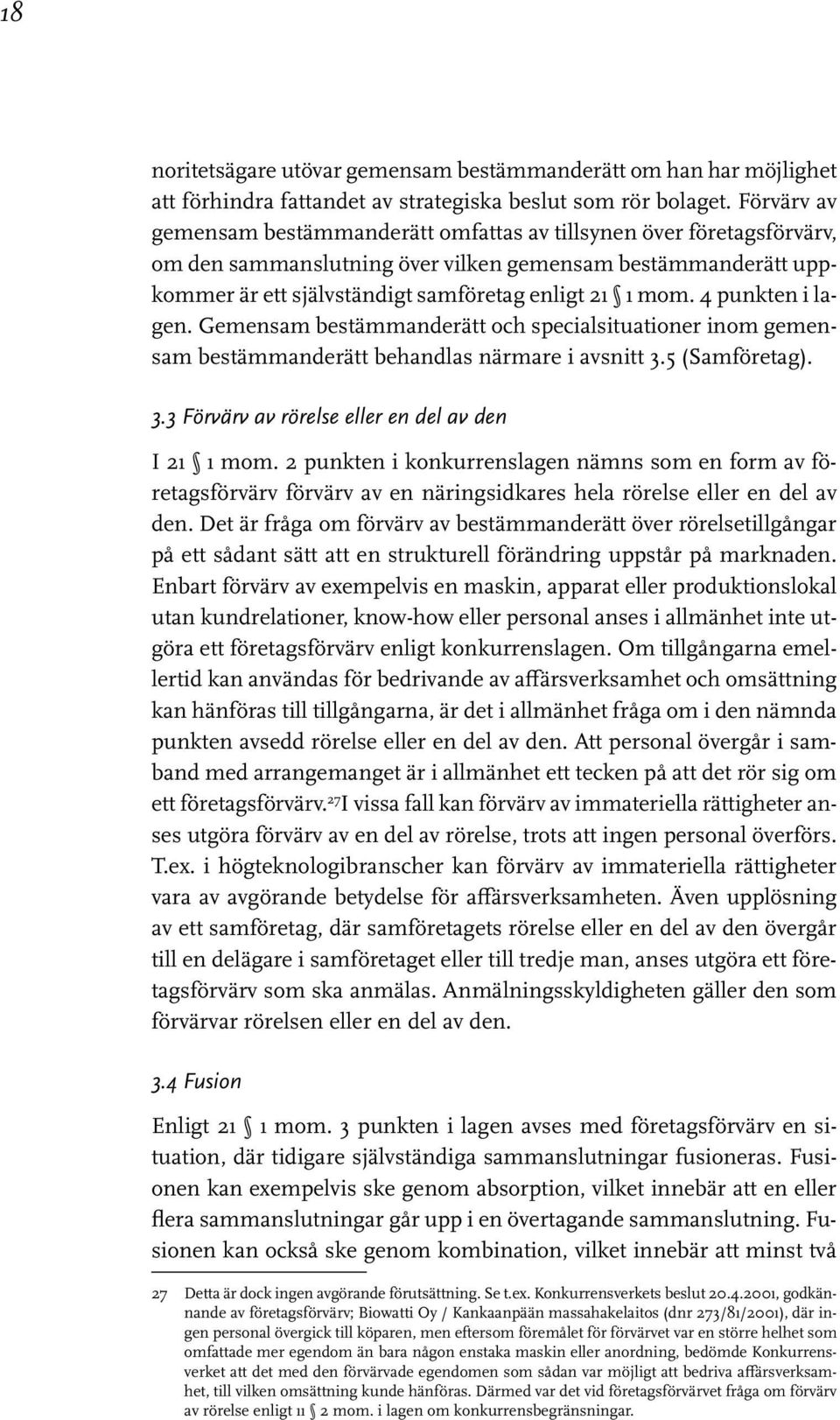 4 punkten i lagen. Gemensam bestämmanderätt och specialsituationer inom gemensam bestämmanderätt behandlas närmare i avsnitt 3.5 (Samföretag). 3.3 Förvärv av rörelse eller en del av den I 21 1 mom.