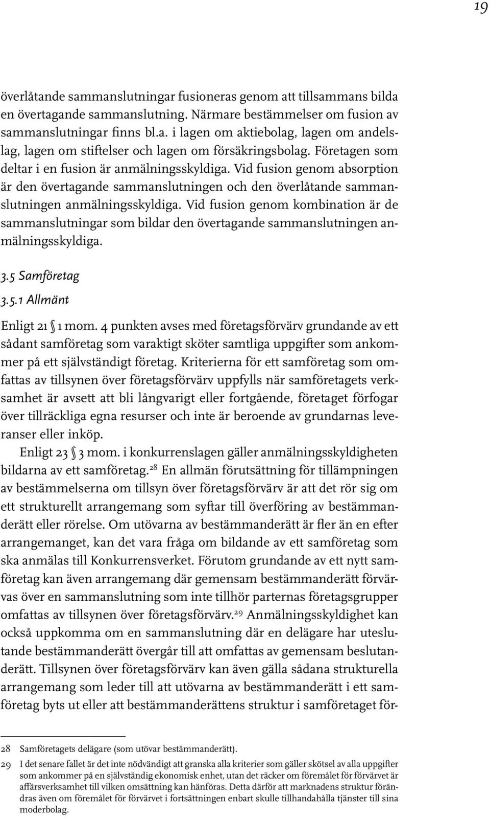 Vid fusion genom kombination är de sammanslutningar som bildar den övertagande sammanslutningen anmälningsskyldiga. 3.5 Samföretag 3.5.1 Allmänt Enligt 21 1 mom.