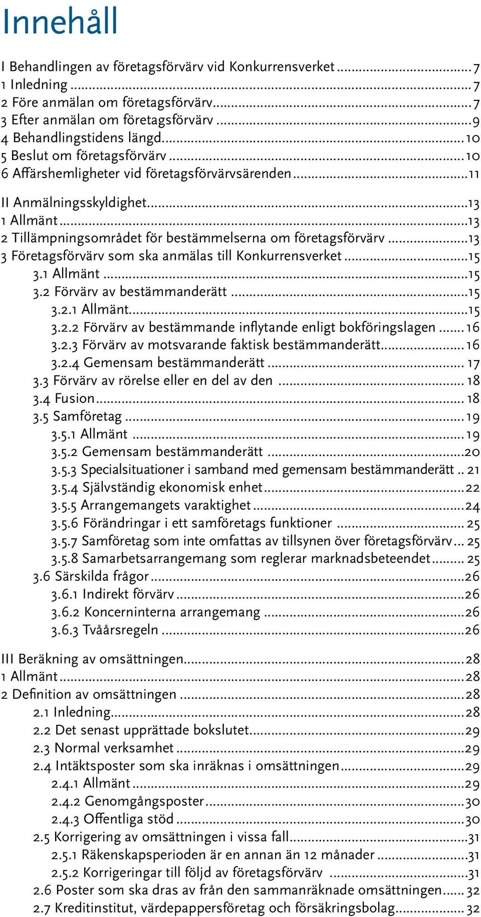 ..13 3 Företagsförvärv som ska anmälas till Konkurrensverket...15 3.1 Allmänt...15 3.2 Förvärv av bestämmanderätt...15 3.2.1 Allmänt...15 3.2.2 Förvärv av bestämmande inflytande enligt bokföringslagen.