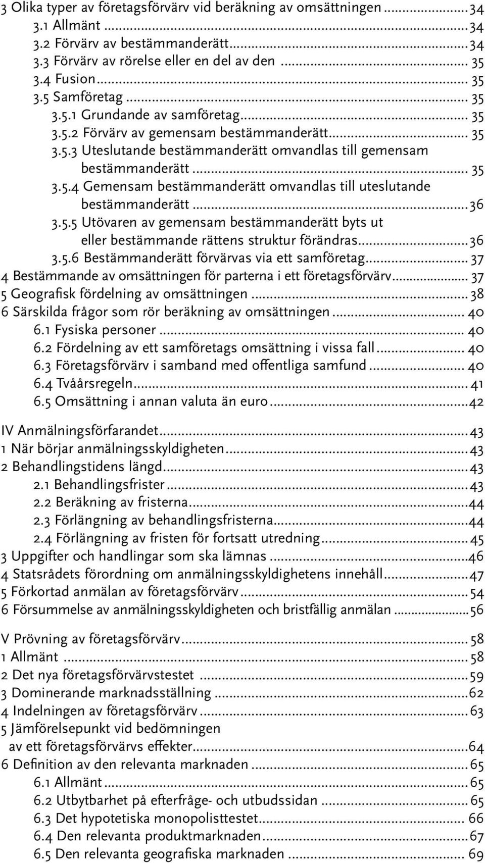 ..36 3.5.5 Utövaren av gemensam bestämmanderätt byts ut eller bestämmande rättens struktur förändras...36 3.5.6 Bestämmanderätt förvärvas via ett samföretag.