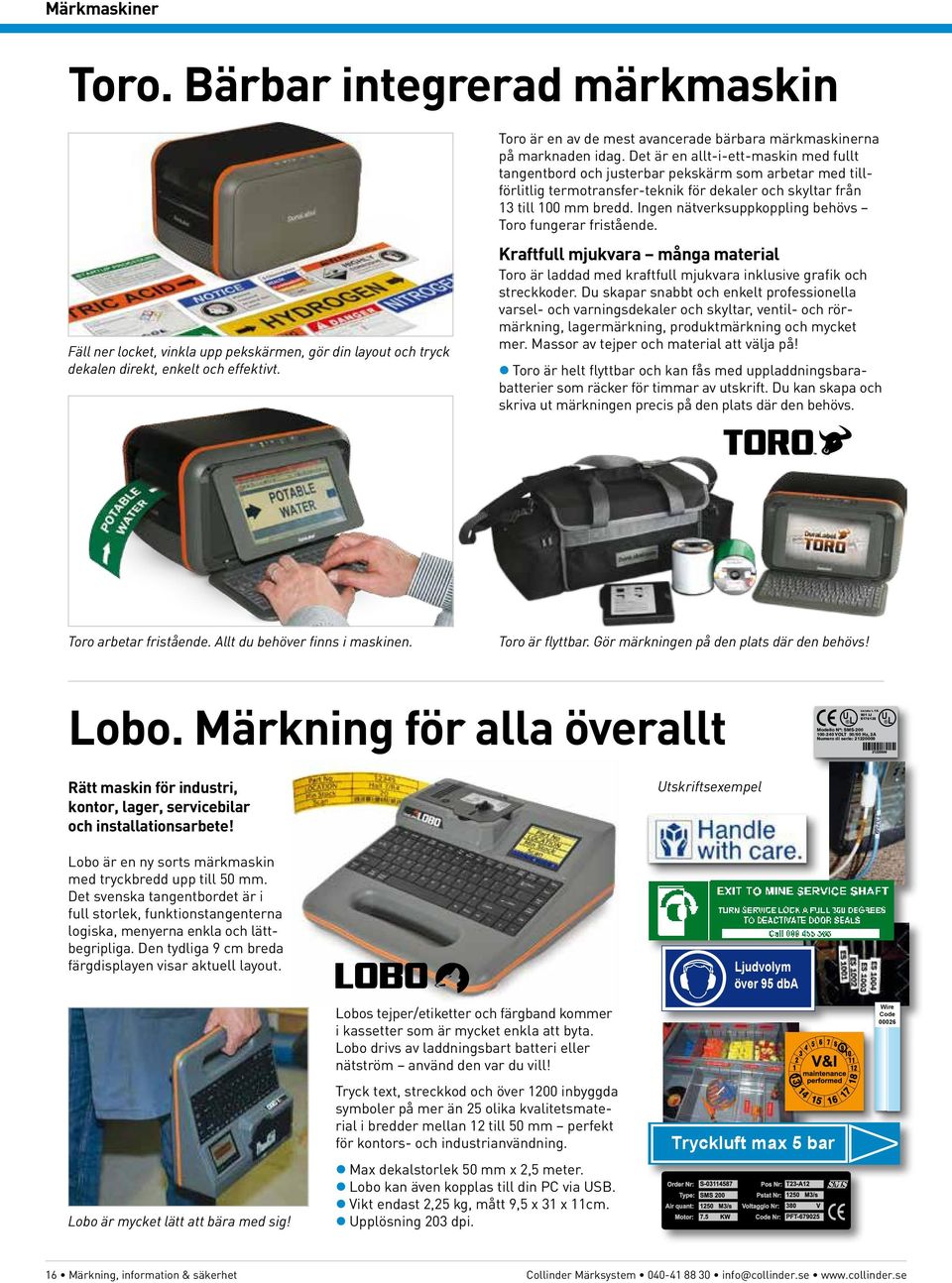 Det är en allt-i-ett-maskin med fullt tangentbord och justerbar pekskärm som arbetar med tillförlitlig termotransfer-teknik för dekaler och skyltar från 13 till 100 mm bredd.