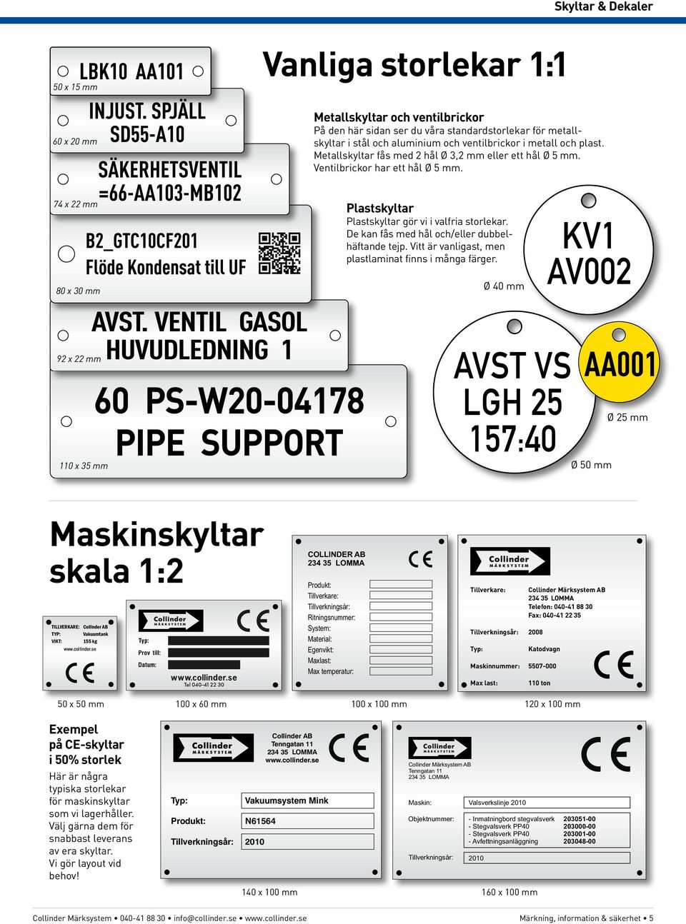 De kan fås med hål och/eller dubbelhäftande tejp. Vitt är vanligast, men plastlaminat finns i många färger.