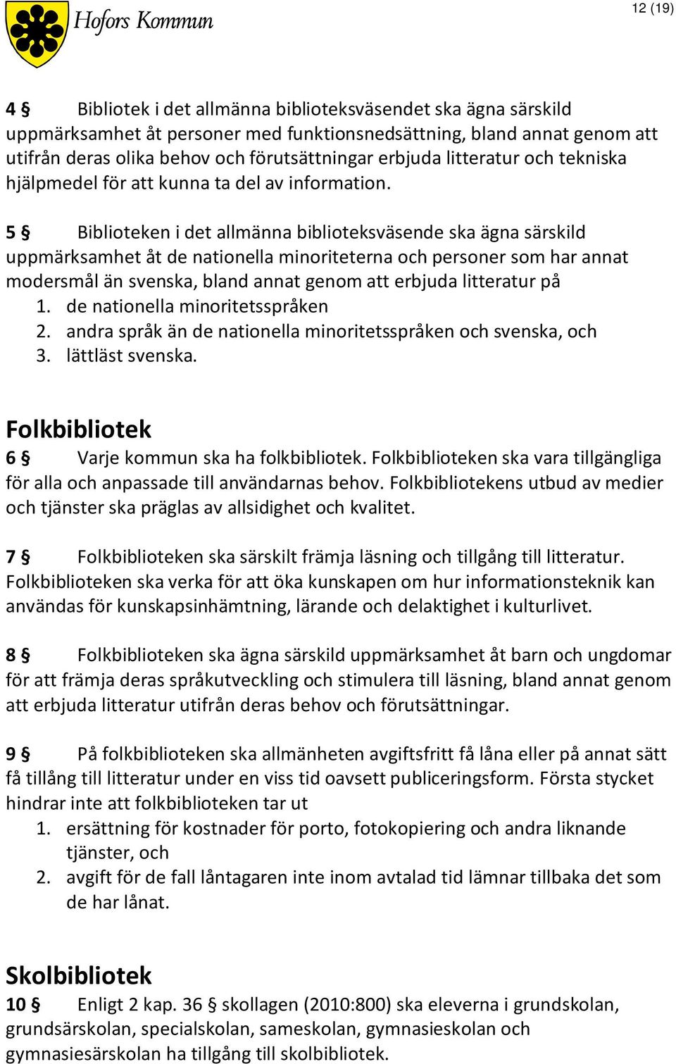 5 Biblioteken i det allmänna biblioteksväsende ska ägna särskild uppmärksamhet åt de nationella minoriteterna och personer som har annat modersmål än svenska, bland annat genom att erbjuda litteratur