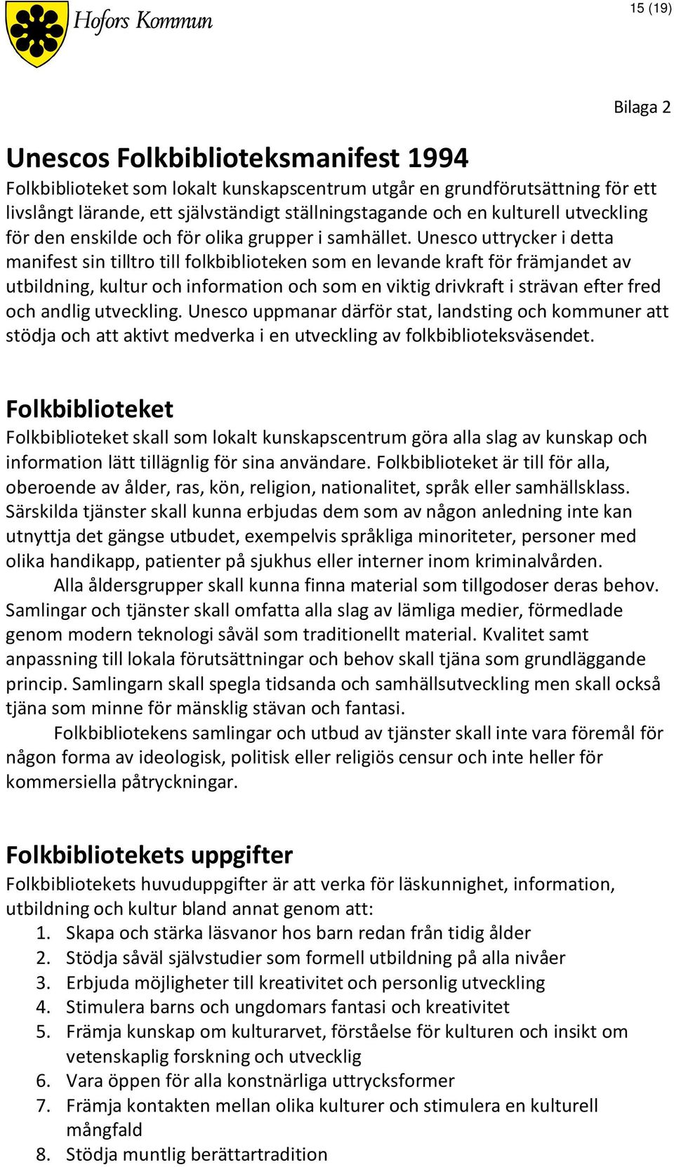 Unesco uttrycker i detta manifest sin tilltro till folkbiblioteken som en levande kraft för främjandet av utbildning, kultur och information och som en viktig drivkraft i strävan efter fred och