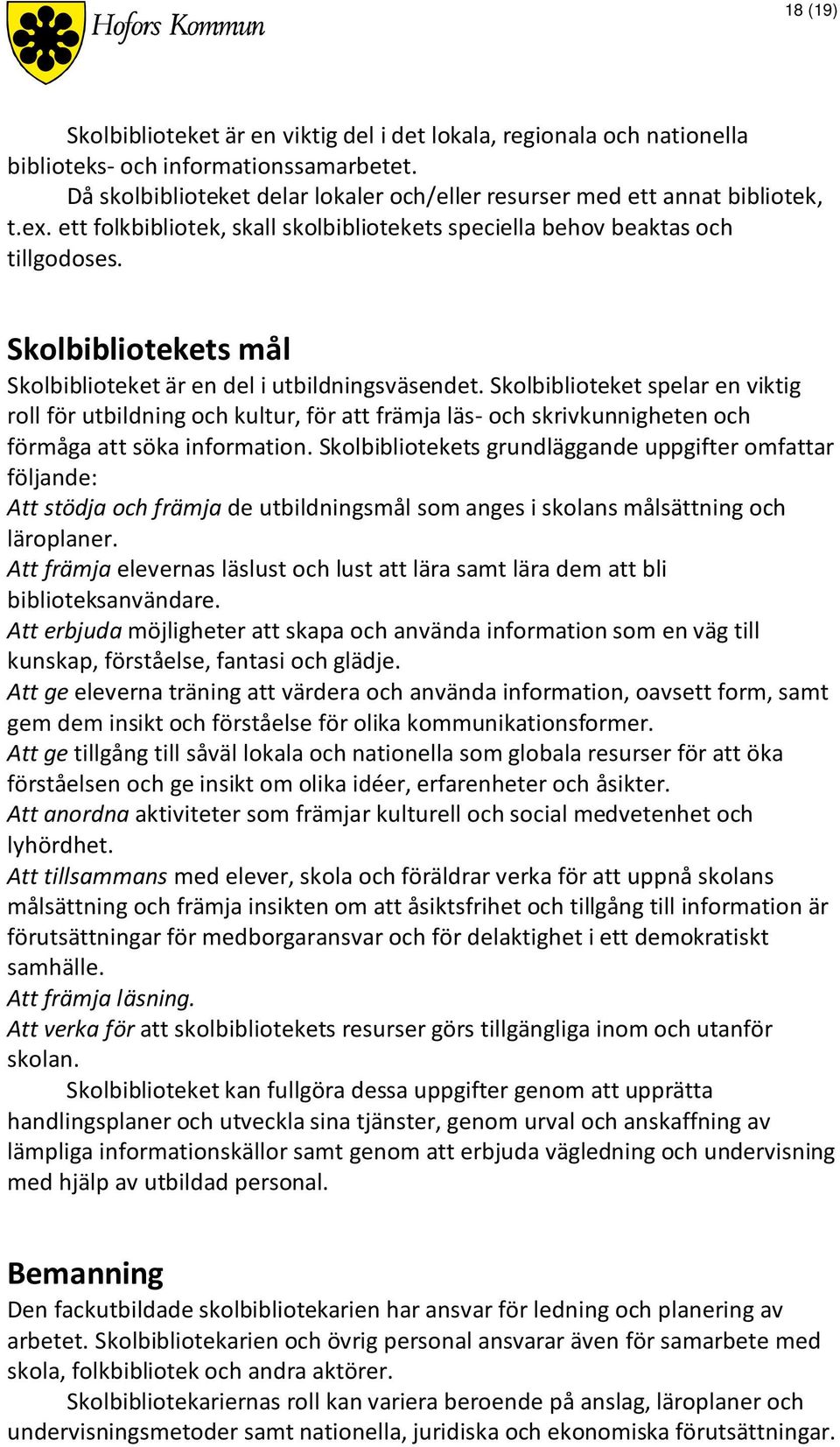 Skolbiblioteket spelar en viktig roll för utbildning och kultur, för att främja läs- och skrivkunnigheten och förmåga att söka information.