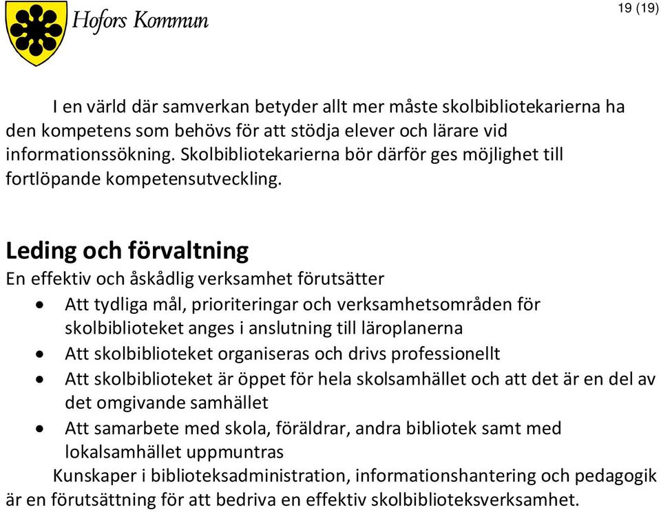 Leding och förvaltning En effektiv och åskådlig verksamhet förutsätter Att tydliga mål, prioriteringar och verksamhetsområden för skolbiblioteket anges i anslutning till läroplanerna Att