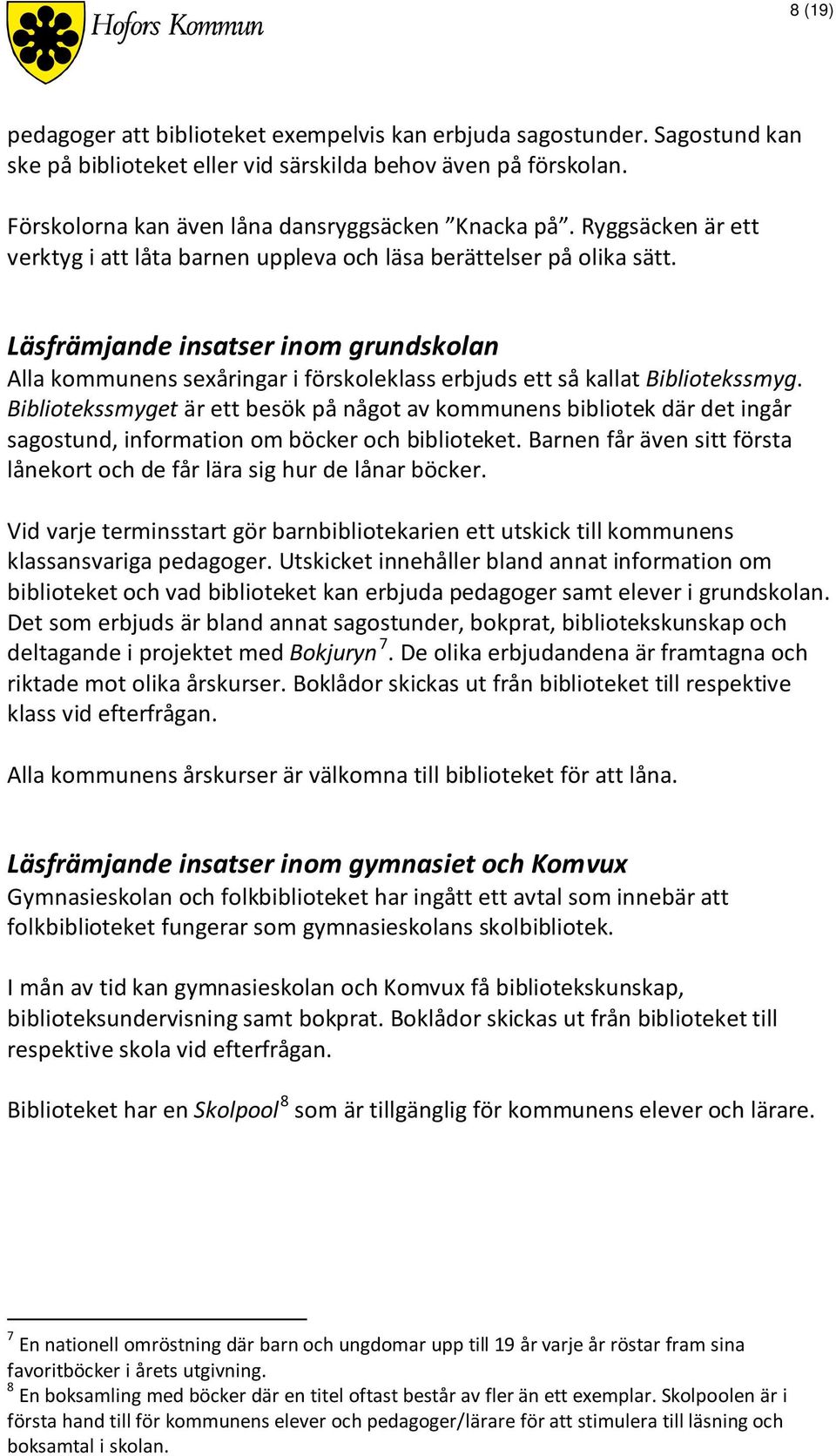 Läsfrämjande insatser inom grundskolan Alla kommunens sexåringar i förskoleklass erbjuds ett så kallat Bibliotekssmyg.