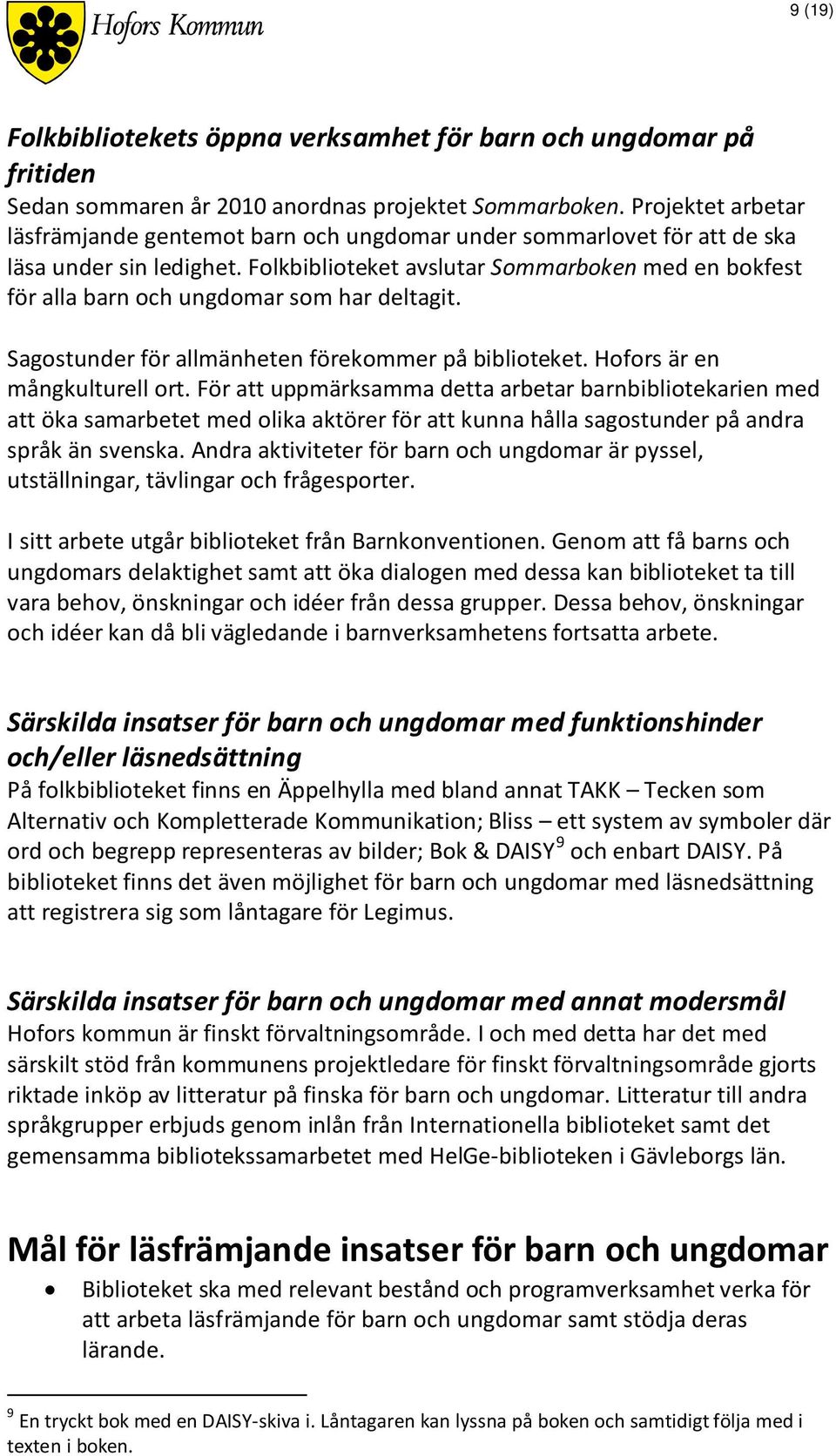 Folkbiblioteket avslutar Sommarboken med en bokfest för alla barn och ungdomar som har deltagit. Sagostunder för allmänheten förekommer på biblioteket. Hofors är en mångkulturell ort.