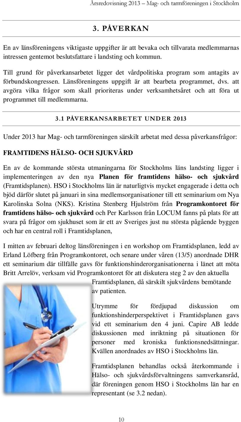 Till grund för påverkansarbetet ligger det vårdpolitiska program som antagits av förbundskongressen. Länsföreningens uppgift är att bearbeta programmet, dvs.