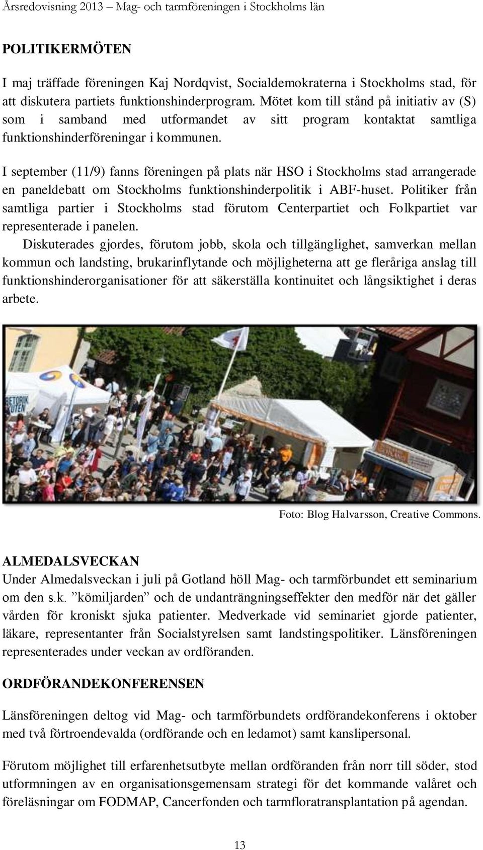 I september (11/9) fanns föreningen på plats när HSO i Stockholms stad arrangerade en paneldebatt om Stockholms funktionshinderpolitik i ABF-huset.