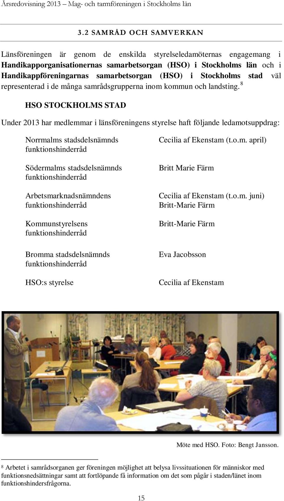 samarbetsorgan (HSO) i Stockholms stad väl representerad i de många samrådsgrupperna inom kommun och landsting.
