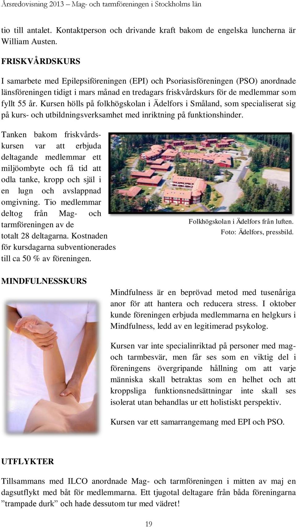 Kursen hölls på folkhögskolan i Ädelfors i Småland, som specialiserat sig på kurs- och utbildningsverksamhet med inriktning på funktionshinder.