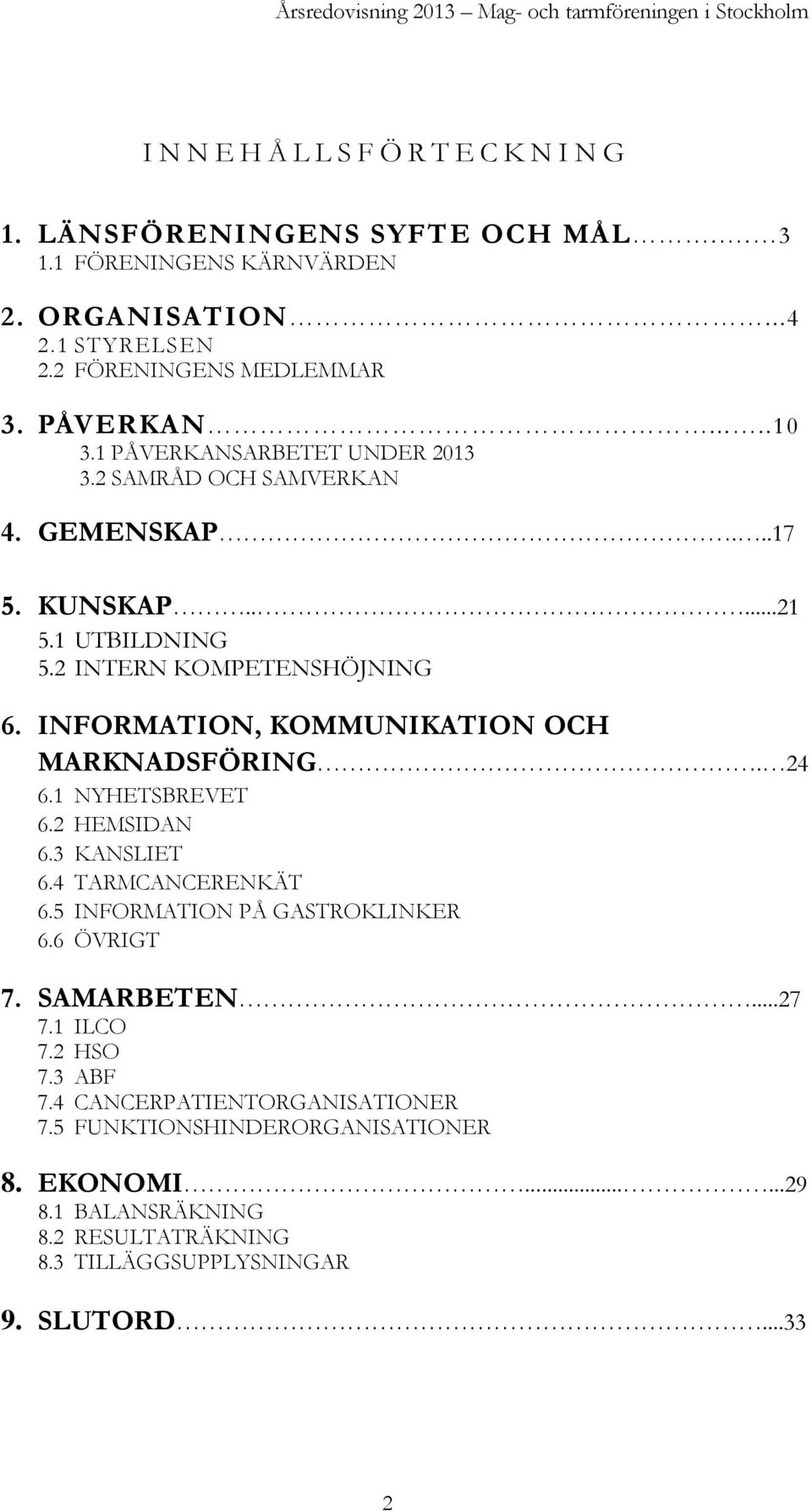 2 INTERN KOMPETENSHÖJNING 6. INFORMATION, KOMMUNIKATION OCH MARKNADSFÖRING. 24 6.1 NYHETSBREVET 6.2 HEMSIDAN 6.3 KANSLIET 6.4 TARMCANCERENKÄT 6.5 INFORMATION PÅ GASTROKLINKER 6.