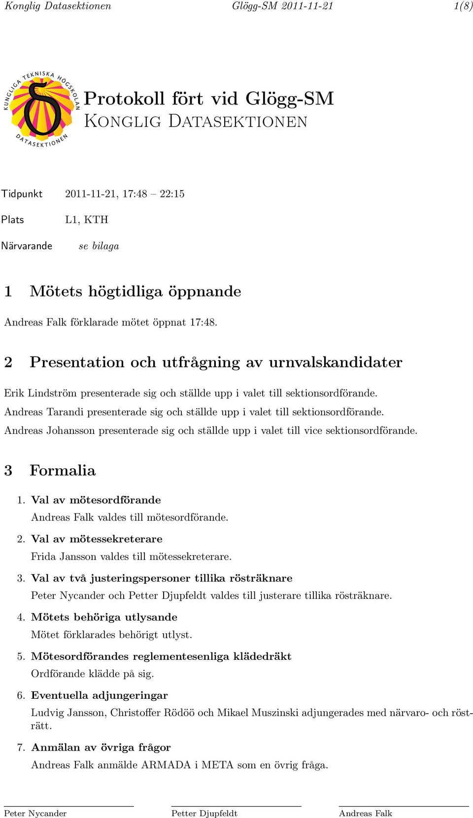 Andreas Tarandi presenterade sig och ställde upp i valet till sektionsordförande. Andreas Johansson presenterade sig och ställde upp i valet till vice sektionsordförande. 3 Formalia 1.