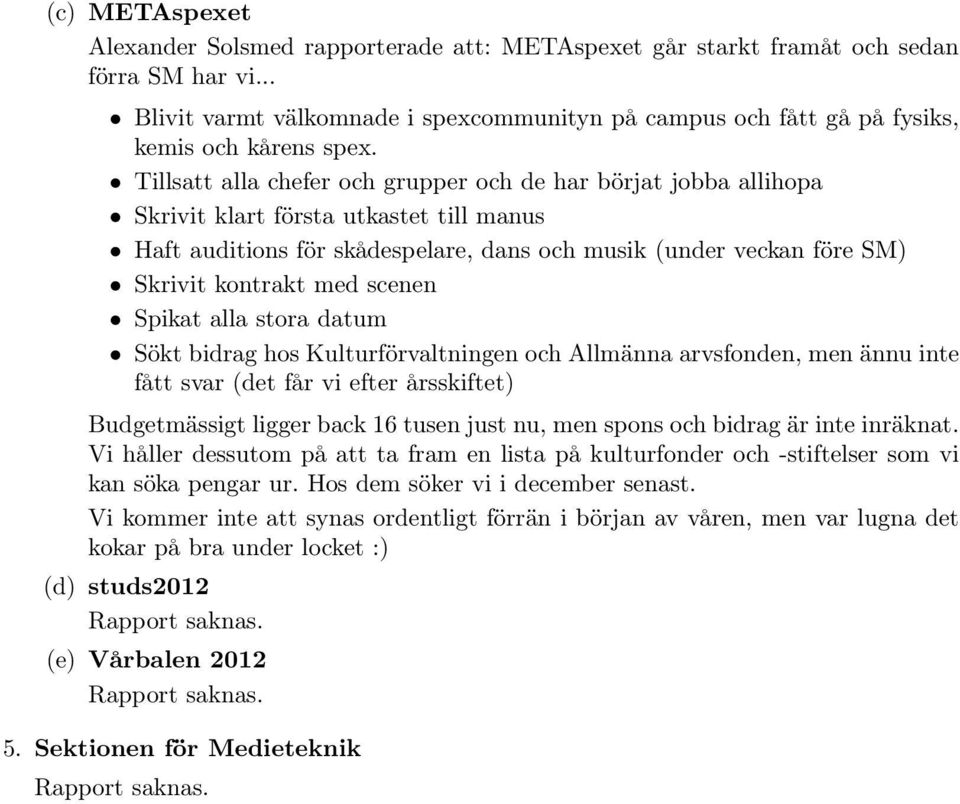 Tillsatt alla chefer och grupper och de har börjat jobba allihopa Skrivit klart första utkastet till manus Haft auditions för skådespelare, dans och musik (under veckan före SM) Skrivit kontrakt med