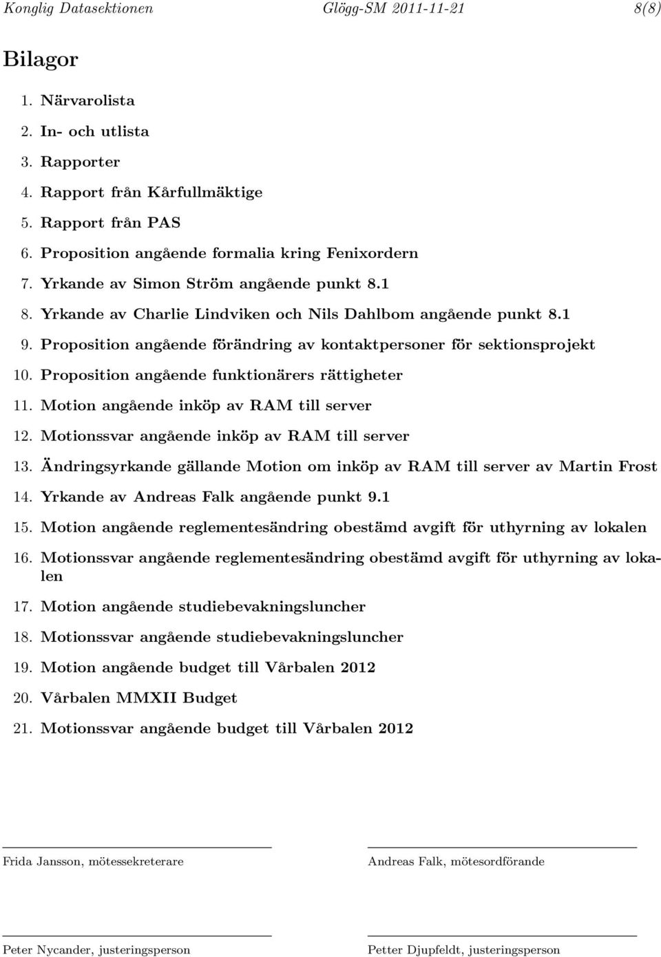 Proposition angående förändring av kontaktpersoner för sektionsprojekt 10. Proposition angående funktionärers rättigheter 11. Motion angående inköp av RAM till server 12.