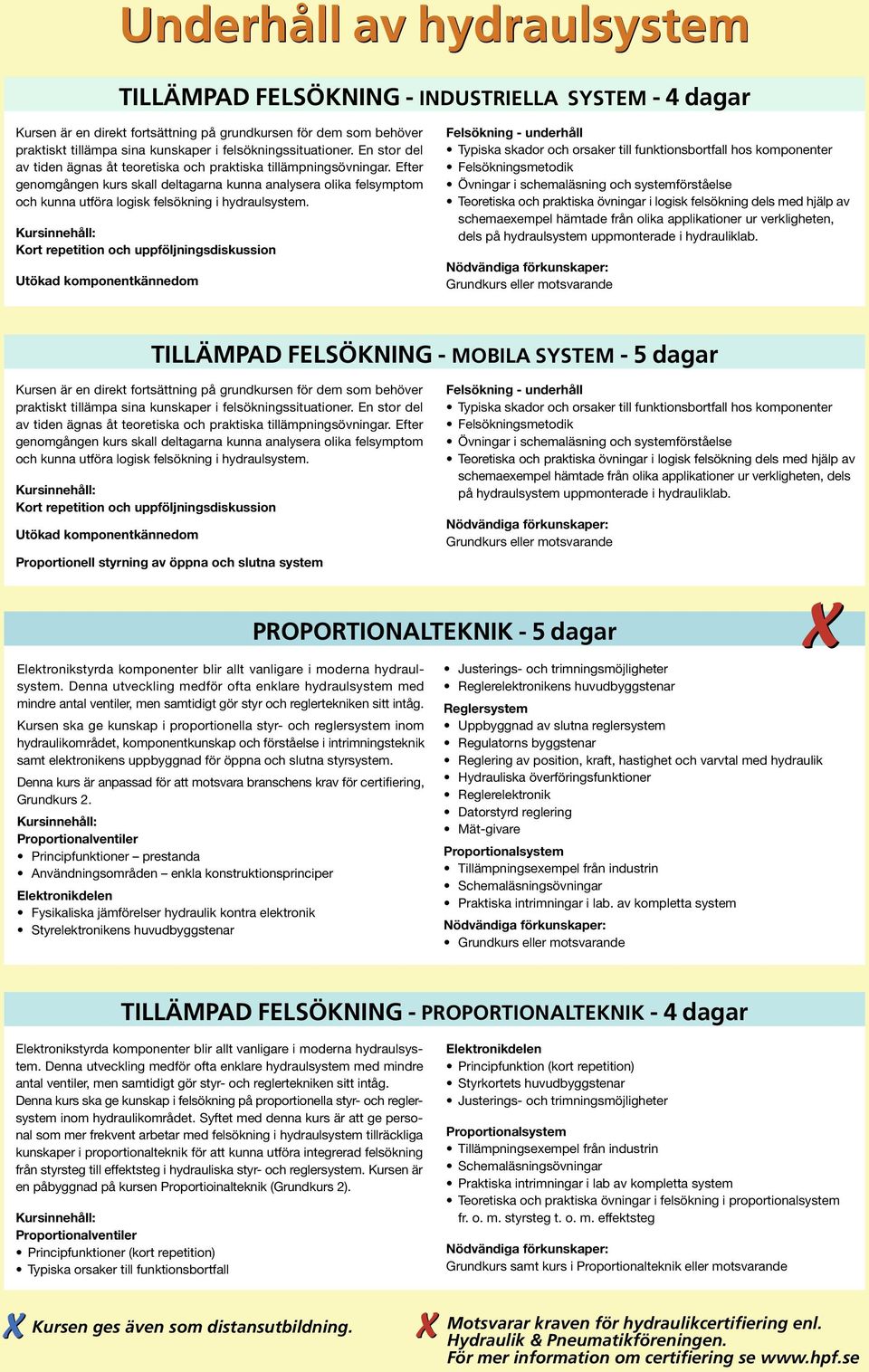 Efter genomgången kurs skall deltagarna kunna analysera olika felsymptom och kunna utföra logisk felsökning i hydraulsystem.