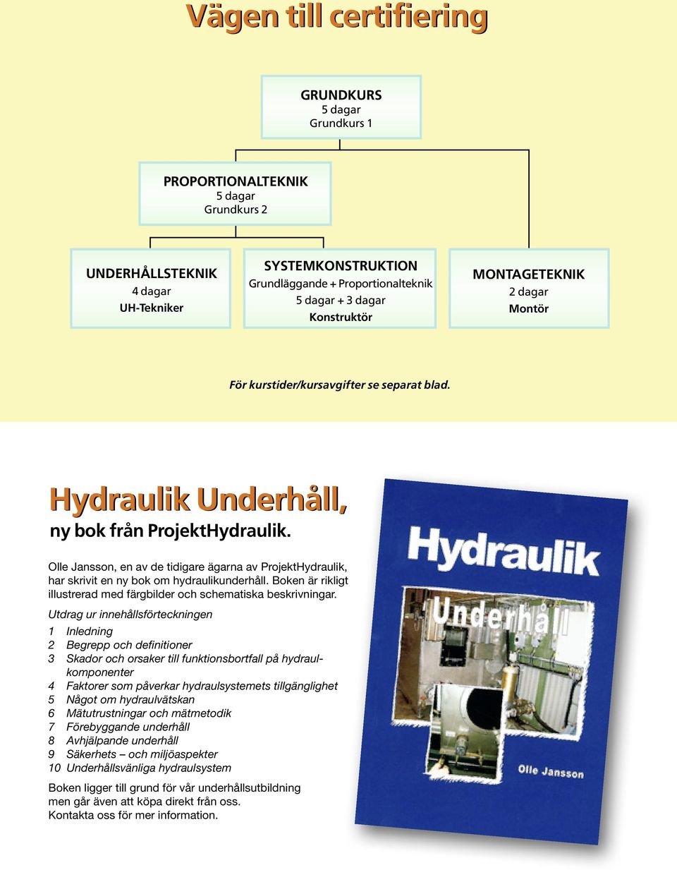 Olle Jansson, en av de tidigare ägarna av ProjektHydraulik, har skrivit en ny bok om hydraulikunderhåll. Boken är rikligt illustrerad med färgbilder och schematiska beskrivningar.