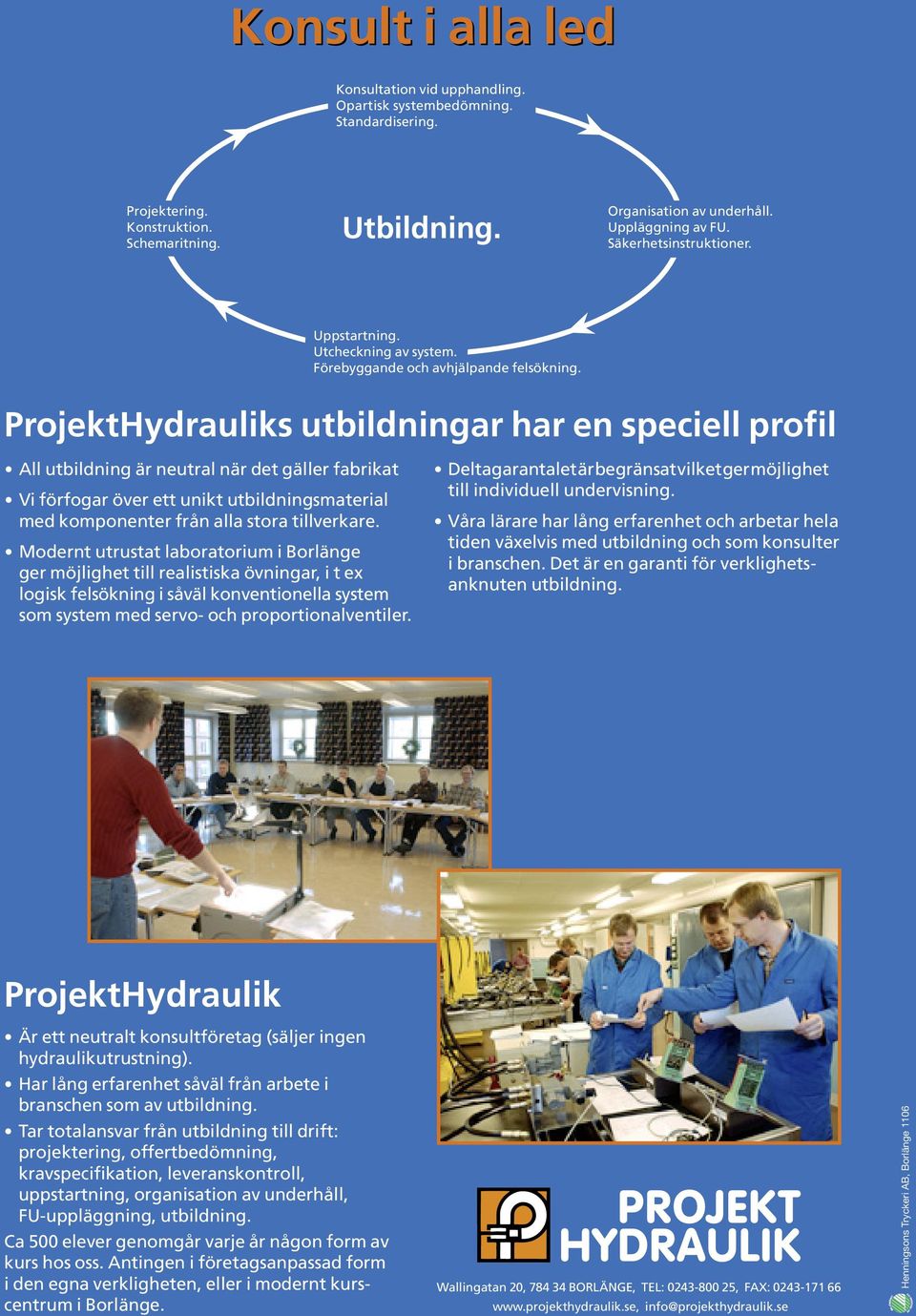 ProjektHydrauliks utbildningar har en speciell profil All utbildning är neutral när det gäller fabrikat Vi förfogar över ett unikt utbildningsmaterial med komponenter från alla stora tillverkare.