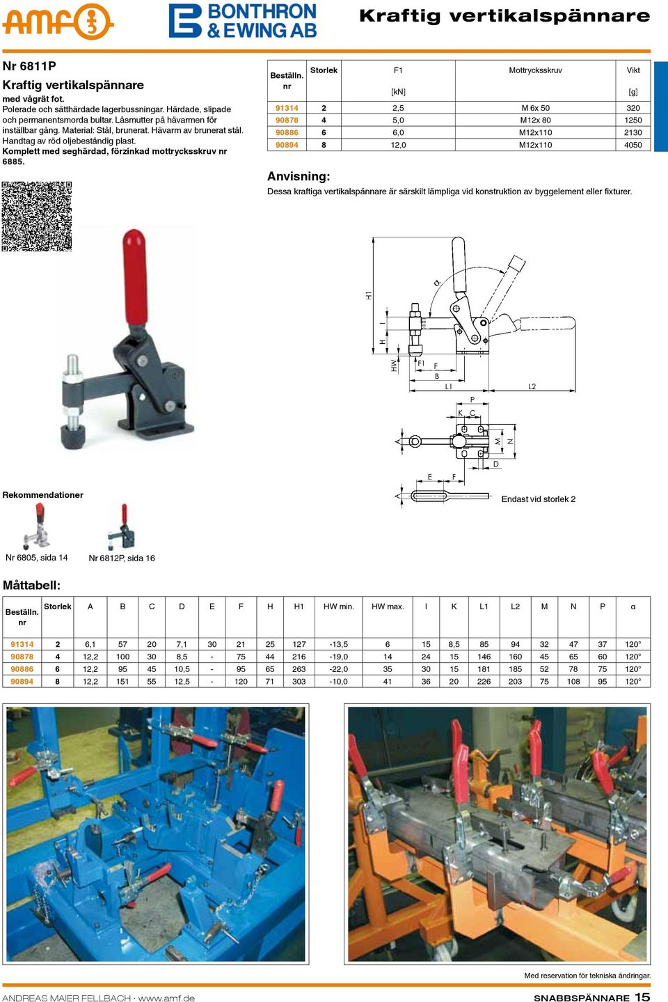 Anvisning: Mottrycksskruv 91314 2 2,5 M 6x 50 320 90878 4 5,0 M12x 80 1250 90886 6 6,0 M12x110 2130 90894 8 12,0 M12x110 4050 Dessa kraftiga vertikalspännare är särskilt lämpliga vid konstruktion av