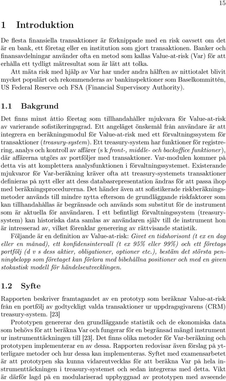 Att mäta risk med hjälp av Var har under andra hälften av nittiotalet blivit mycket populärt och rekommenderas av bankinspektioner som Baselkommittén, US Federal Reserve och FSA (Financial