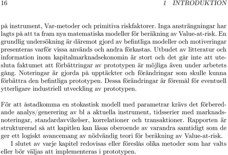 Utbudet av litteratur och information inom kapitalmarknadsekonomin är stort och det går inte att utesluta faktumet att förbättringar av prototypen är möjliga även under arbetets gång.