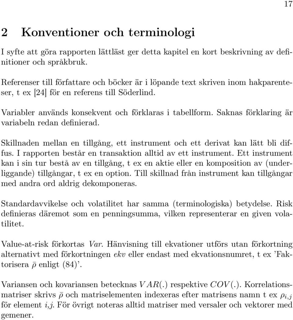 Saknas förklaring är variabeln redan definierad. Skillnaden mellan en tillgång, ett instrument och ett derivat kan lätt bli diffus. I rapporten består en transaktion alltid av ett instrument.