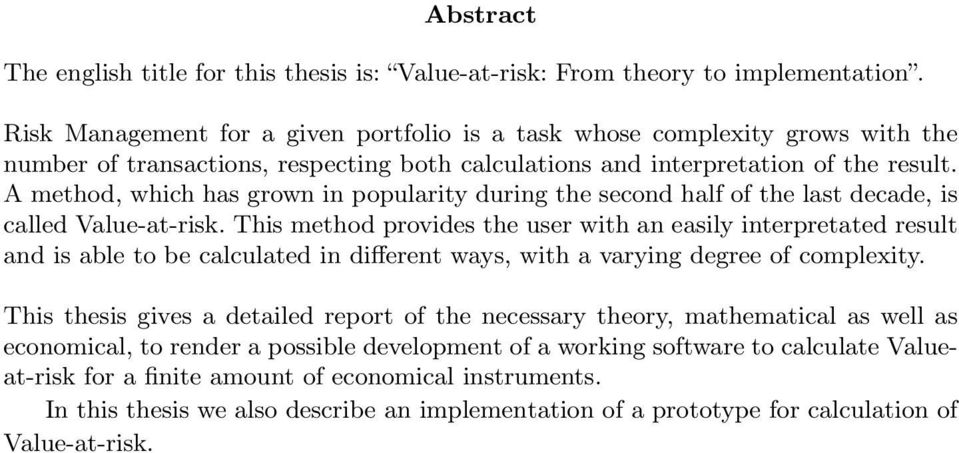 A method, which has grown in popularity during the second half of the last decade, is called Value-at-risk.