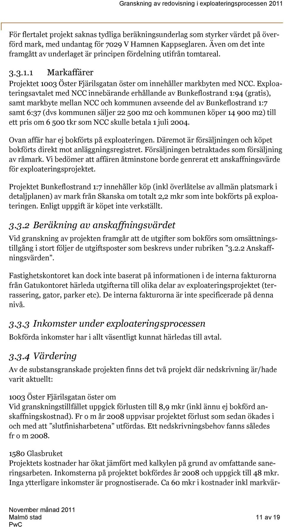 Exploateringsavtalet med NCC innebärande erhållande av Bunkeflostrand 1:94 (gratis), samt markbyte mellan NCC och kommunen avseende del av Bunkeflostrand 1:7 samt 6:37 (dvs kommunen säljer 22 500 m2