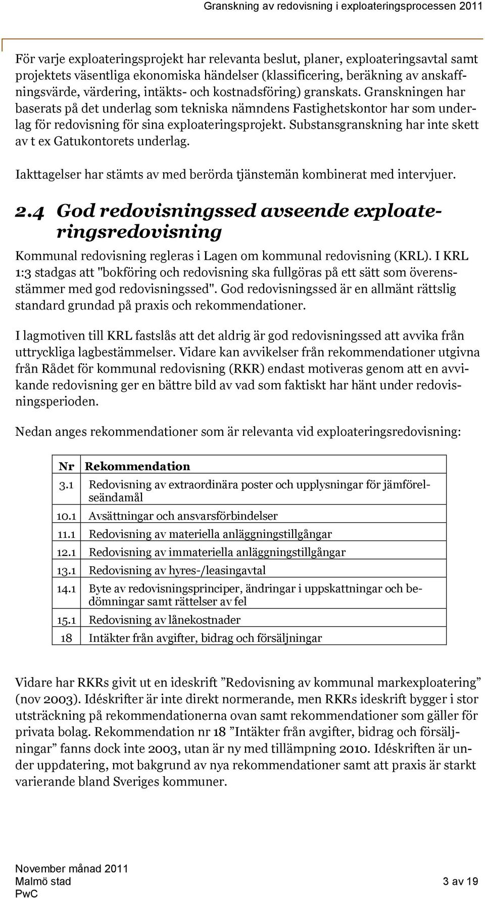 Substansgranskning har inte skett av t ex Gatukontorets underlag. Iakttagelser har stämts av med berörda tjänstemän kombinerat med intervjuer. 2.