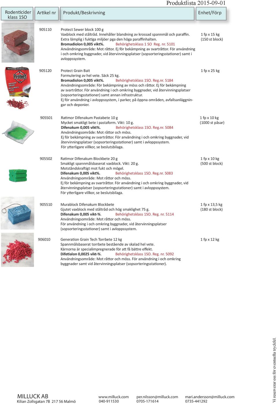 För användning i och omkring byggnader, vid återvinningsplatser (sopsorteringsstationer) samt i avloppssystem. 1 fp x 15 kg (150 st block) 905120 Protect Grain Bait Formulering av hel vete.