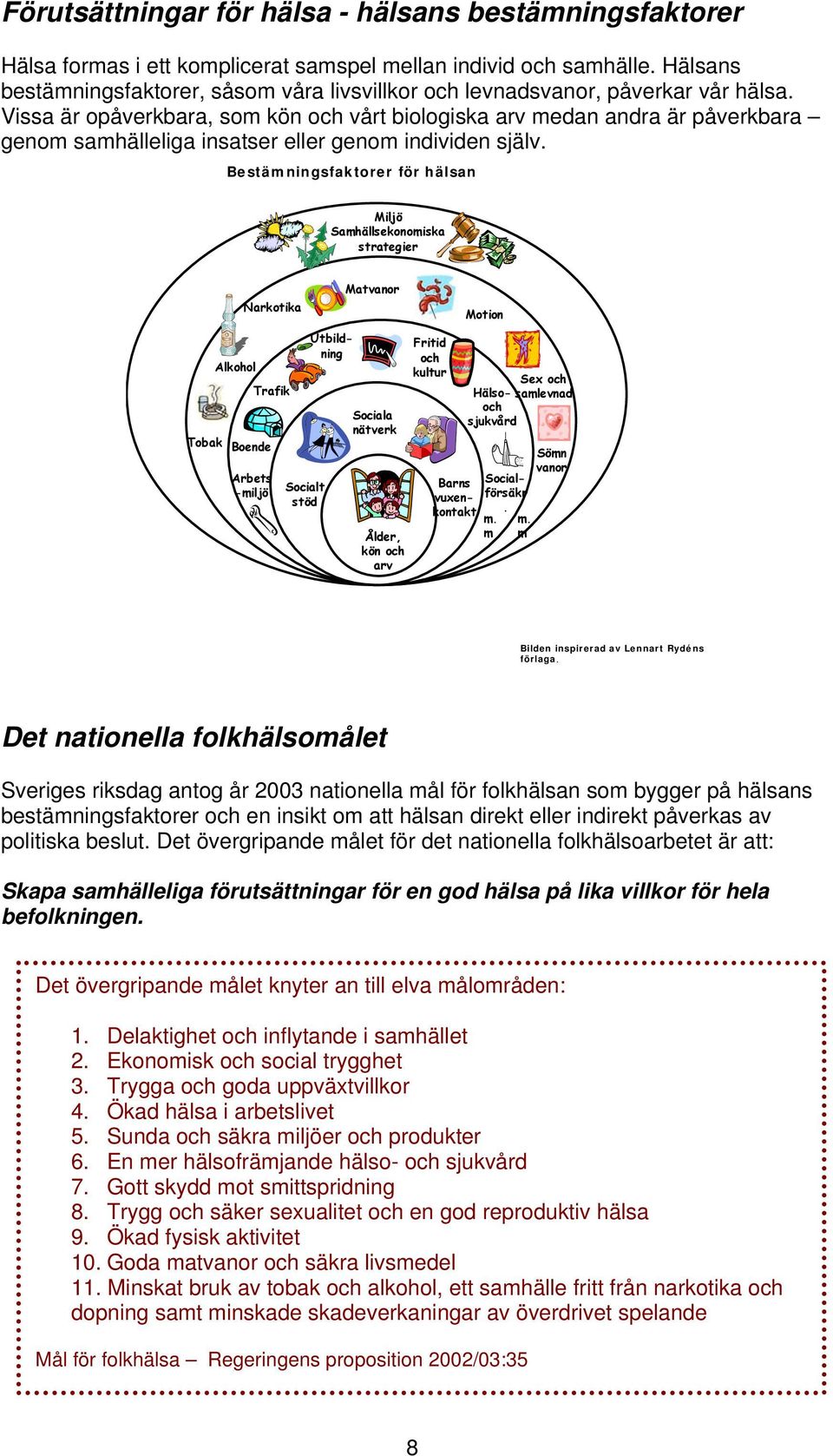 Vissa är opåverkbara, som kön och vårt biologiska arv medan andra är påverkbara genom samhälleliga insatser eller genom individen själv.