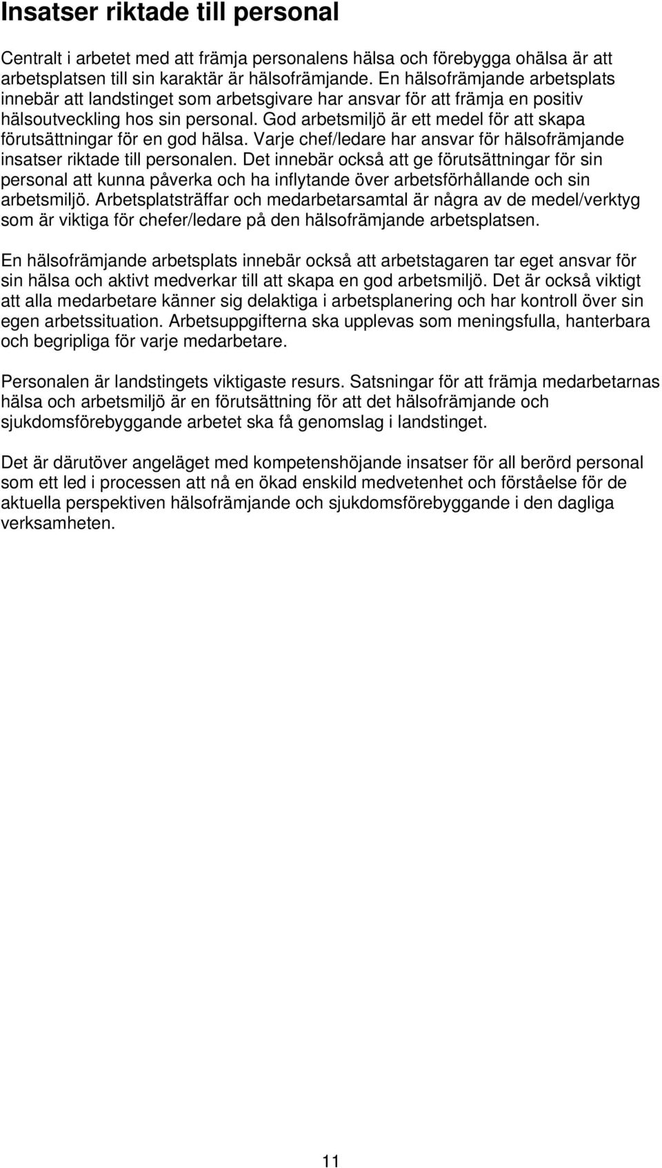 God arbetsmiljö är ett medel för att skapa förutsättningar för en god hälsa. Varje chef/ledare har ansvar för hälsofrämjande insatser riktade till personalen.