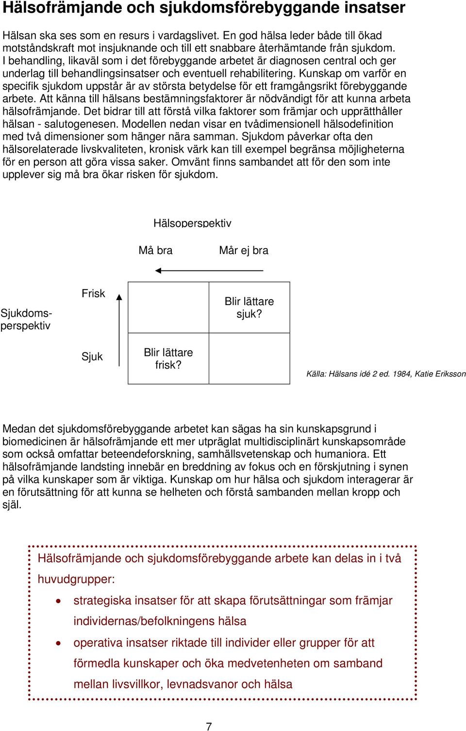 I behandling, likaväl som i det förebyggande arbetet är diagnosen central och ger underlag till behandlingsinsatser och eventuell rehabilitering.