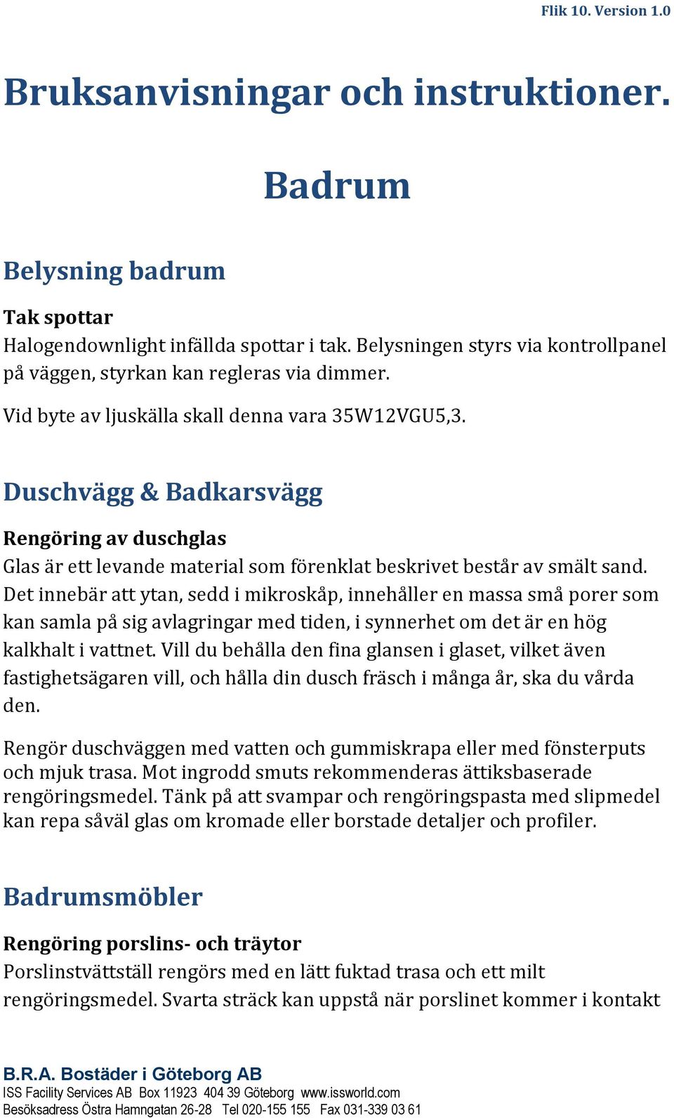 Duschvägg & Badkarsvägg Rengöring av duschglas Glas är ett levande material som förenklat beskrivet består av smält sand.