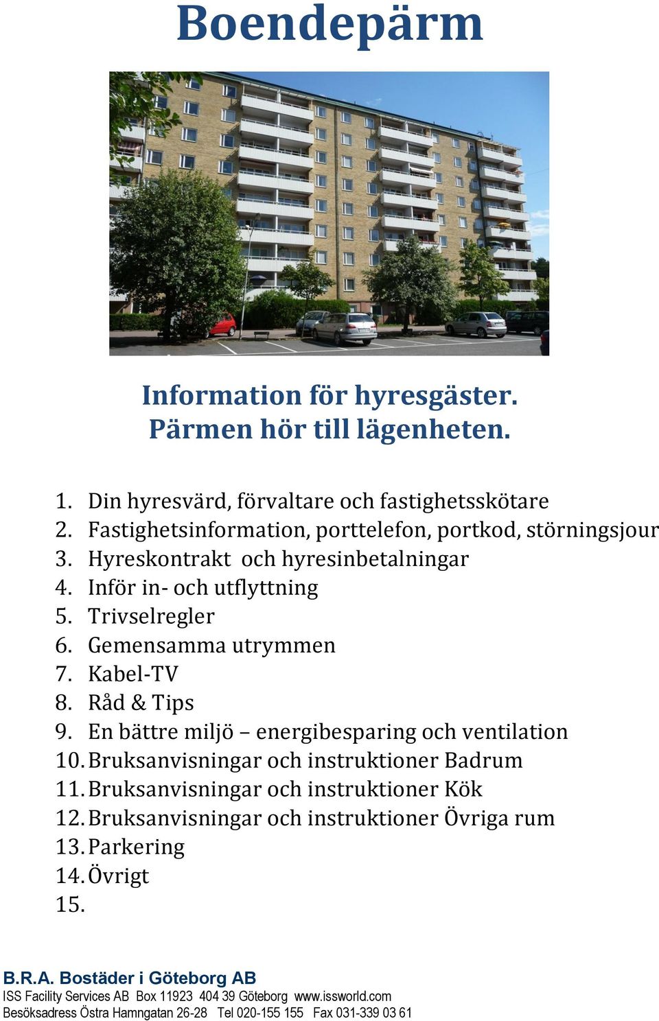 Trivselregler 6. Gemensamma utrymmen 7. Kabel-TV 8. Råd & Tips 9. En bättre miljö energibesparing och ventilation 10.