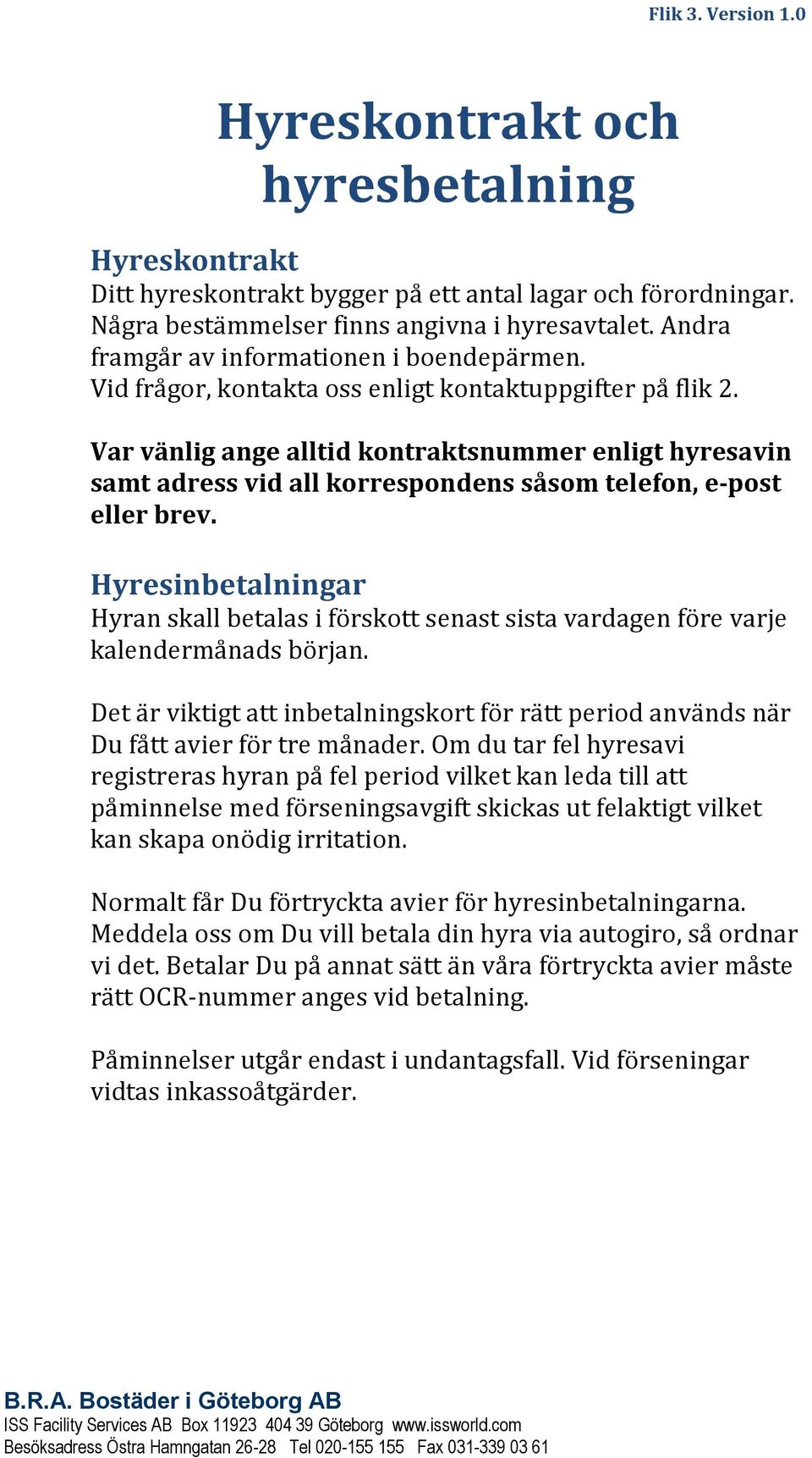 Var vänlig ange alltid kontraktsnummer enligt hyresavin samt adress vid all korrespondens såsom telefon, e-post eller brev.