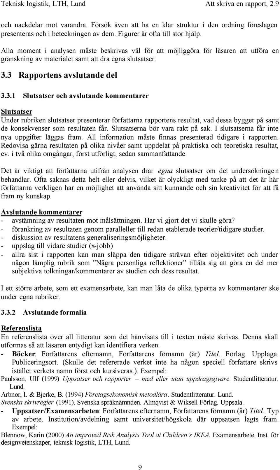 3 Rapportens avslutande del 3.3.1 Slutsatser och avslutande kommentarer Slutsatser Under rubriken slutsatser presenterar författarna rapportens resultat, vad dessa bygger på samt de konsekvenser som resultaten får.