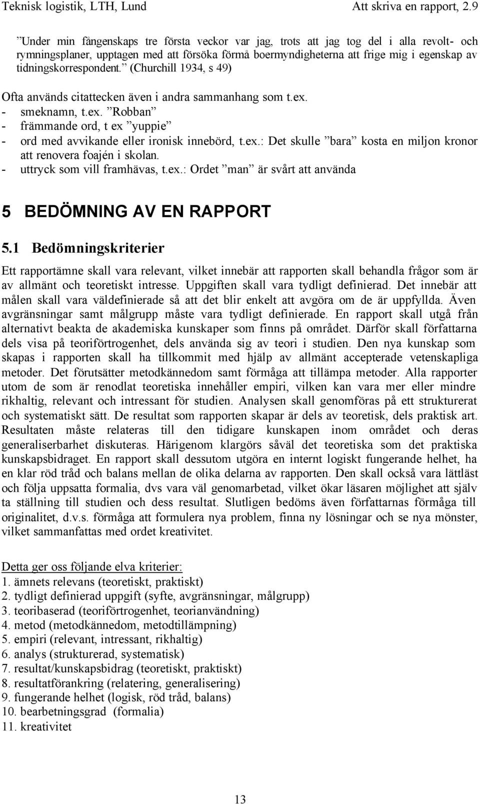 ex.: Det skulle bara kosta en miljon kronor att renovera foajén i skolan. - uttryck som vill framhävas, t.ex.: Ordet man är svårt att använda 5 BEDÖMNING AV EN RAPPORT 5.