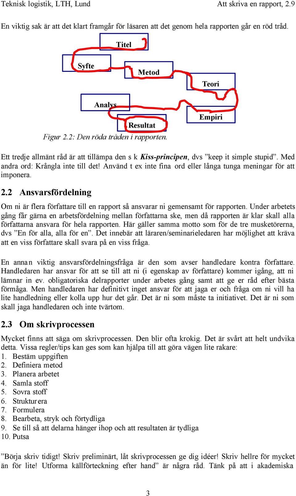 Använd t ex inte fina ord eller långa tunga meningar för att imponera. 2.2 Ansvarsfördelning Om ni är flera författare till en rapport så ansvarar ni gemensamt för rapporten.