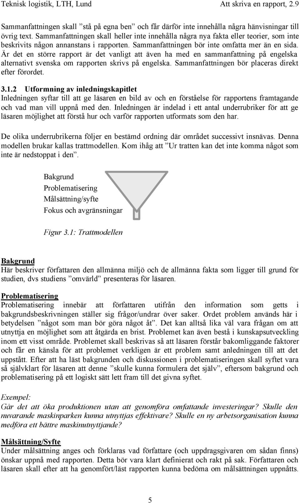 Är det en större rapport är det vanligt att även ha med en sammanfattning på engelska alternativt svenska om rapporten skrivs på engelska. Sammanfattningen bör placeras direkt efter förordet. 3.1.