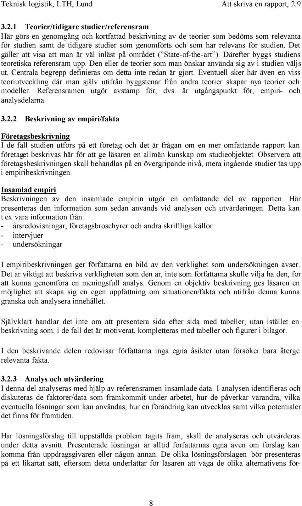 Den eller de teorier som man önskar använda sig av i studien väljs ut. Centrala begrepp definieras om detta inte redan är gjort.