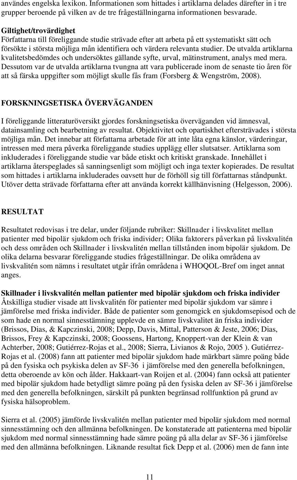 De utvalda artiklarna kvalitetsbedömdes och undersöktes gällande syfte, urval, mätinstrument, analys med mera.