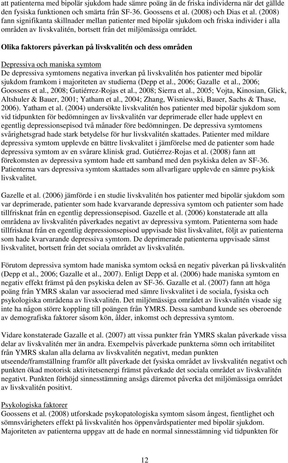 Olika faktorers påverkan på livskvalitén och dess områden Depressiva och maniska symtom De depressiva symtomens negativa inverkan på livskvalitén hos patienter med bipolär sjukdom framkom i