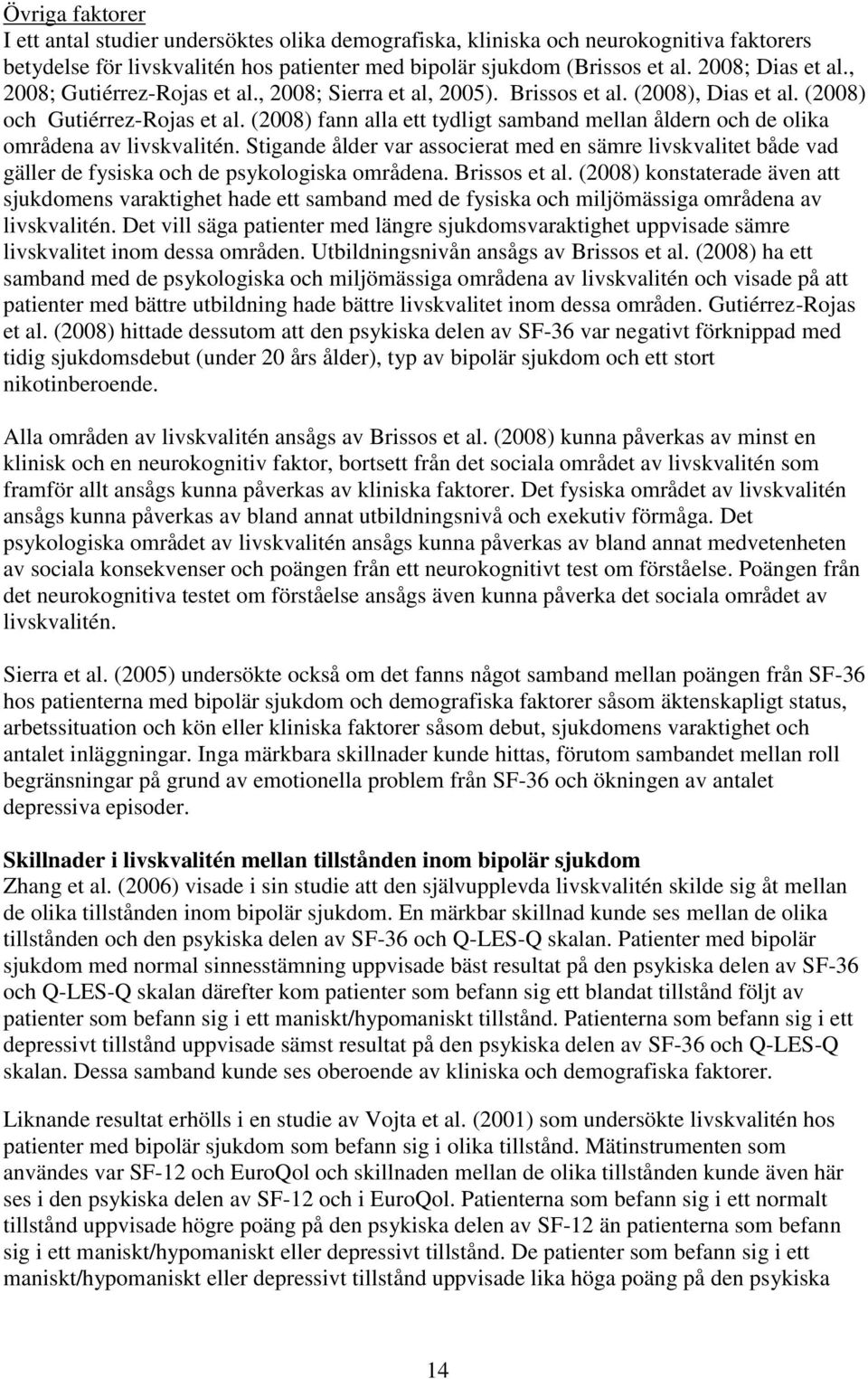 (2008) fann alla ett tydligt samband mellan åldern och de olika områdena av livskvalitén.