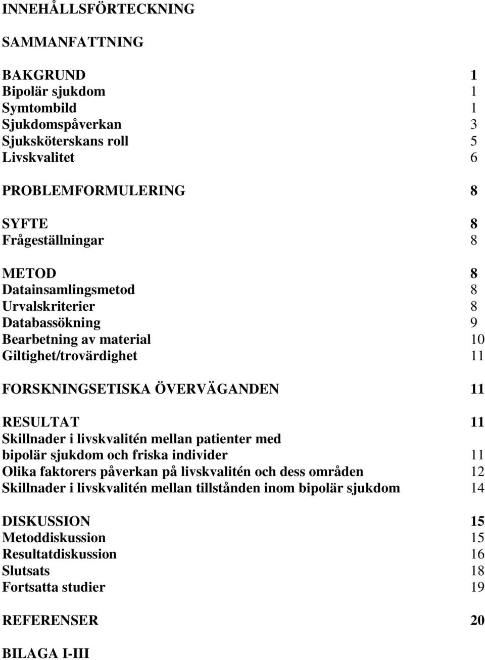 RESULTAT 11 Skillnader i livskvalitén mellan patienter med bipolär sjukdom och friska individer 11 Olika faktorers påverkan på livskvalitén och dess områden 12