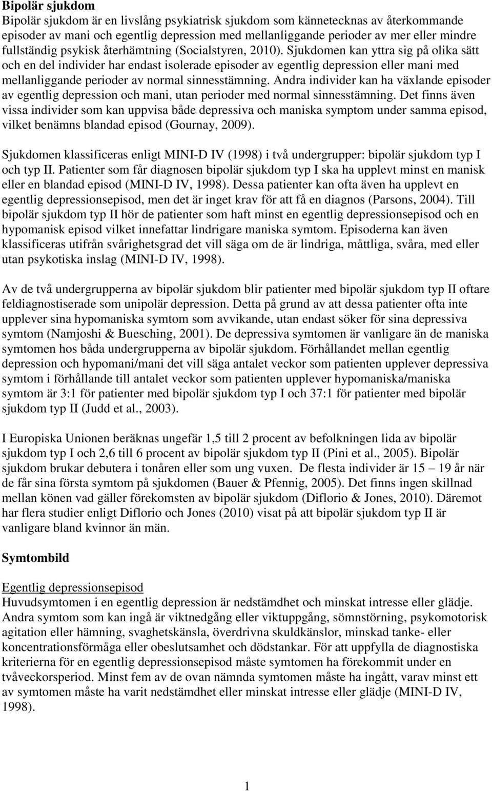 Sjukdomen kan yttra sig på olika sätt och en del individer har endast isolerade episoder av egentlig depression eller mani med mellanliggande perioder av normal sinnesstämning.