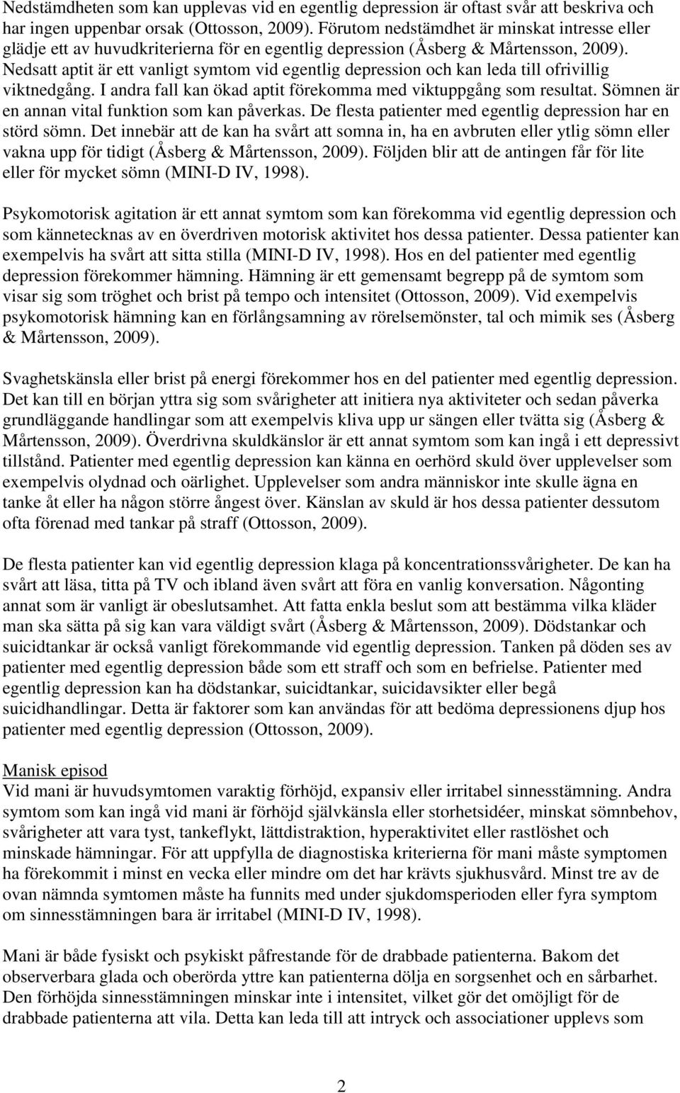 Nedsatt aptit är ett vanligt symtom vid egentlig depression och kan leda till ofrivillig viktnedgång. I andra fall kan ökad aptit förekomma med viktuppgång som resultat.